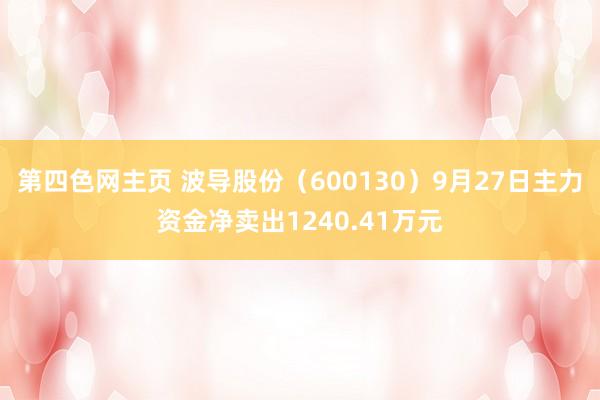 第四色网主页 波导股份（600130）9月27日主力资金净卖出1240.41万元