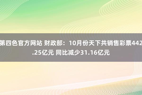 第四色官方网站 财政部：10月份天下共销售彩票442.25亿元 同比减少31.16亿元