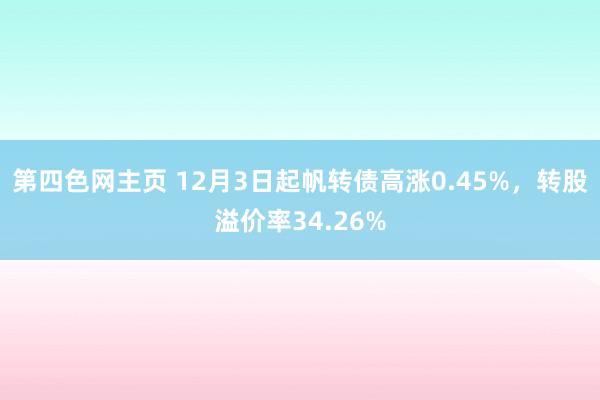 第四色网主页 12月3日起帆转债高涨0.45%，转股溢价率34.26%