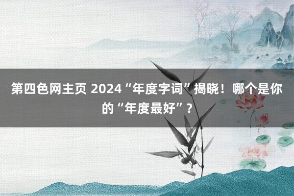 第四色网主页 2024“年度字词”揭晓！哪个是你的“年度最好”？